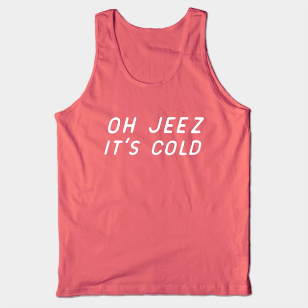 Oh Jeez It's Cold Tank Top by Zingerydo